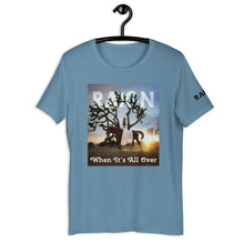 Load image into Gallery viewer, WHEN IT'S ALL OVER T-shirt